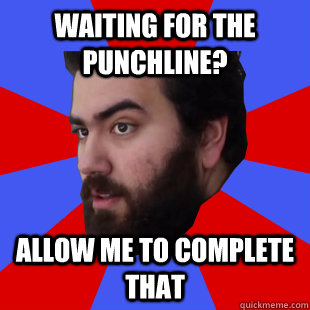 Waiting for the punchline? Allow me to complete that  The Completionist