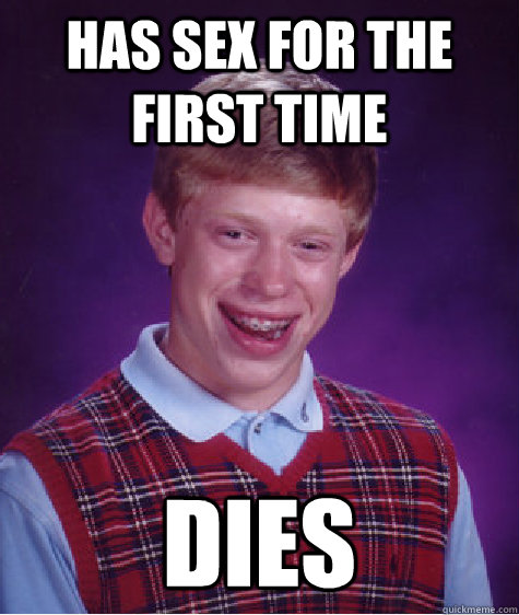 has sex for the first time dies  Bad Luck Brian