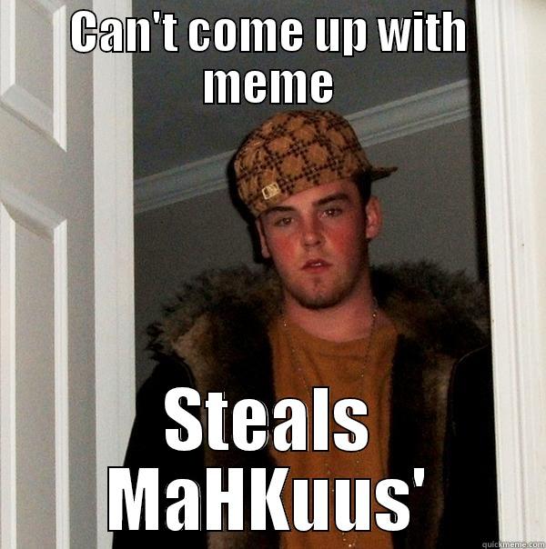 CAN'T COME UP WITH MEME STEALS MAHKUUS' Scumbag Steve