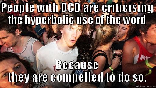 PEOPLE WITH OCD ARE CRITICISING THE HYPERBOLIC USE OF THE WORD BECAUSE THEY ARE COMPELLED TO DO SO. Sudden Clarity Clarence