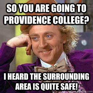 so you are going to Providence College? i heard the surrounding area is quite safe! Caption 3 goes here  Condescending Wonka