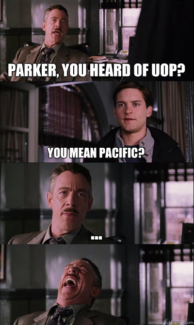 Parker, you heard of uop? you mean pacific? ...   JJ Jameson