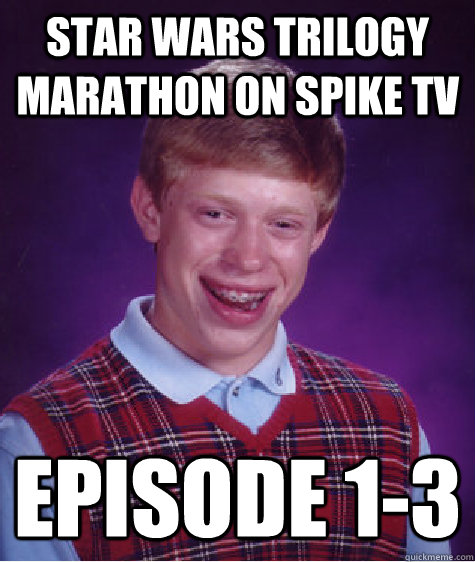 star wars trilogy marathon on spike tv episode 1-3  Bad Luck Brian