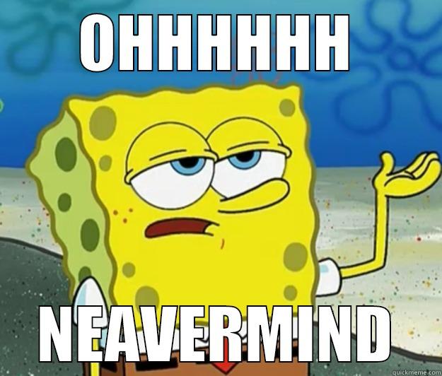 OHHHHHH NEAVERMIND - OHHHHHH NEAVERMIND Tough Spongebob