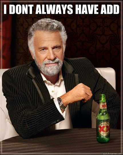 I dont Always have ADD   The Most Interesting Man In The World