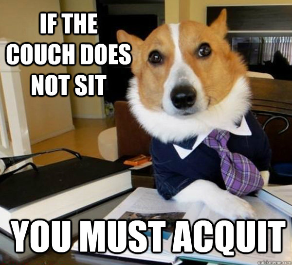 If the couch does not sit You must acquit  Lawyer Dog