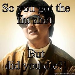 SO YOU GOT THE FLU SHOT. BUT DID YOU DIE?! Mr Chow