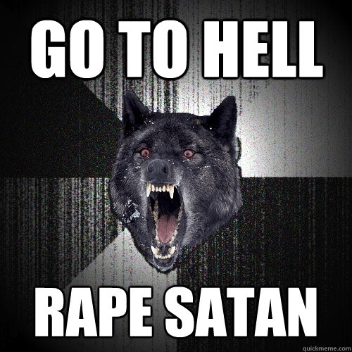 GO TO HELL RAPE SATAN  Insanity Wolf