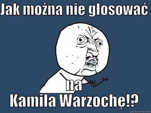 JAK MOŻNA NIE GŁOSOWAĆ  NA KAMILA WARZOCHĘ!? Y U No