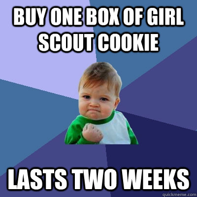 Buy one box of girl scout cookie lasts two weeks - Buy one box of girl scout cookie lasts two weeks  Success Kid