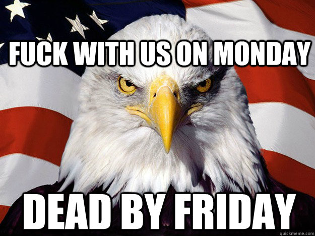 Fuck with us on Monday Dead by Friday  Patriotic Eagle