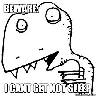 BEWARE: I cant get not sleep  