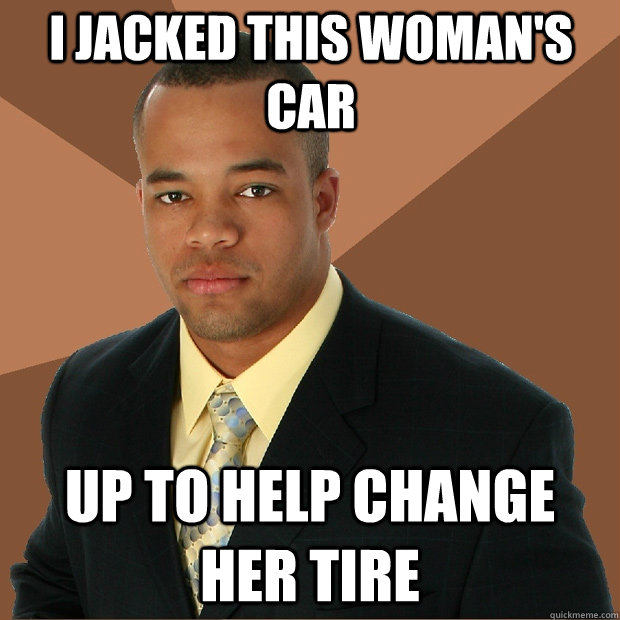 I jacked this woman's car up to help change her tire  Successful Black Man