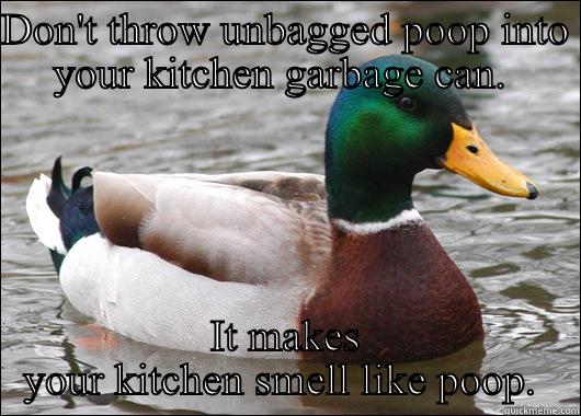 DON'T THROW UNBAGGED POOP INTO YOUR KITCHEN GARBAGE CAN.  IT MAKES YOUR KITCHEN SMELL LIKE POOP.  Actual Advice Mallard