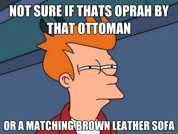 Not sure if thats Oprah by that ottoman  Or a matching brown leather sofa - Not sure if thats Oprah by that ottoman  Or a matching brown leather sofa  Futurama Fry