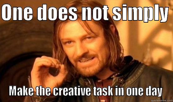 ONE DOES NOT SIMPLY  MAKE THE CREATIVE TASK IN ONE DAY Boromir