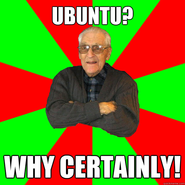 ubuntu? why certainly!  Bachelor Grandpa