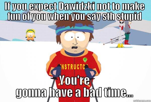 IF YOU EXPECT DAWIDZKI NOT TO MAKE FUN OF YOU WHEN YOU SAY STH STUPID YOU'RE GONNA HAVE A BAD TIME... Super Cool Ski Instructor