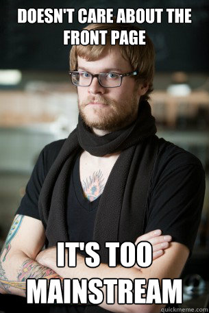 Doesn't care about the front page It's too mainstream  Hipster Barista