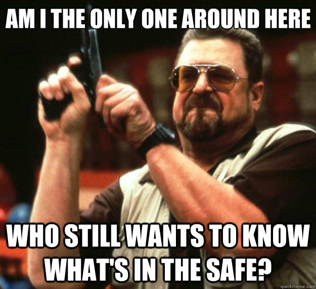 Am I the only one around here Who still wants to know what's in the safe?  Big Lebowski