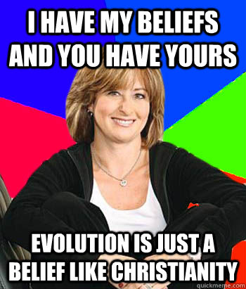 I have my beliefs and you have yours Evolution is just a belief like christianity  Sheltering Suburban Mom