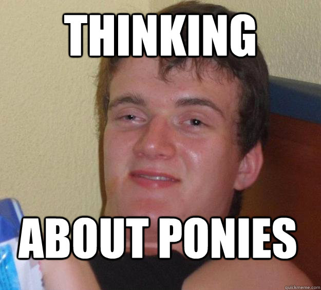 thinking about ponies - thinking about ponies  10 Guy