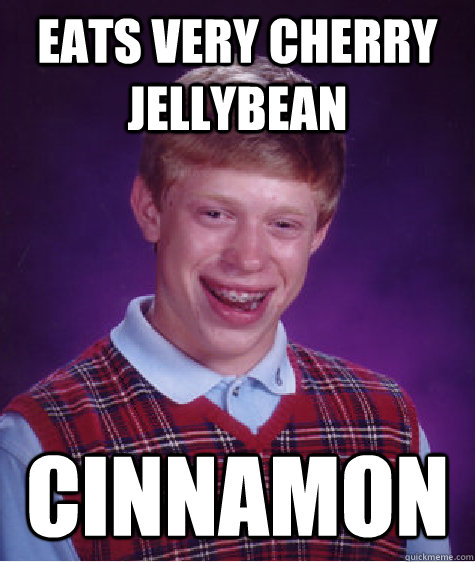 eats very cherry jellybean cinnamon  Bad Luck Brian