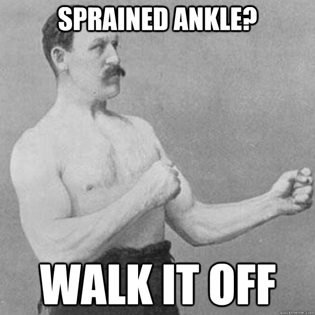 Sprained ankle? Walk it off  overly manly man