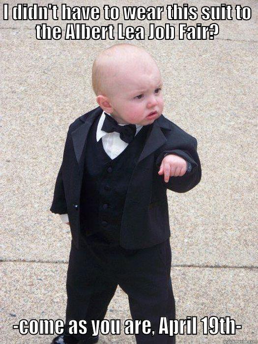 I DIDN'T HAVE TO WEAR THIS SUIT TO THE ALBERT LEA JOB FAIR? -COME AS YOU ARE, APRIL 19TH- Baby Godfather