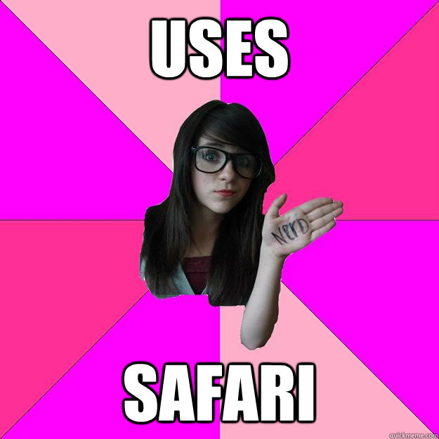 uses  safari - uses  safari  Idiot Nerd Girl