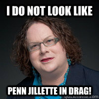 i do not look like penn jillette in drag! - i do not look like penn jillette in drag!  Joelle Zirconia