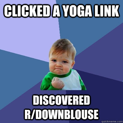 Clicked a yoga link discovered r/downblouse  Success Kid