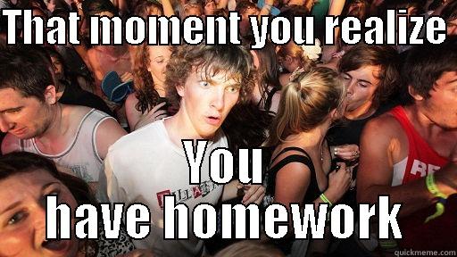 THAT MOMENT YOU REALIZE  YOU HAVE HOMEWORK Sudden Clarity Clarence