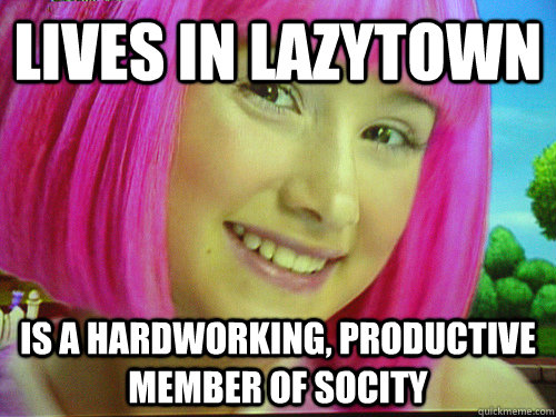 Lives in LazyTown Is a hardworking, productive member of socity  
