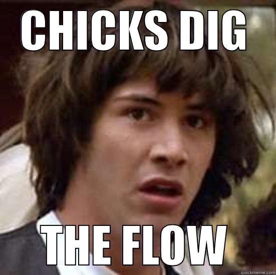 CHICKS DIG THE FLOW conspiracy keanu