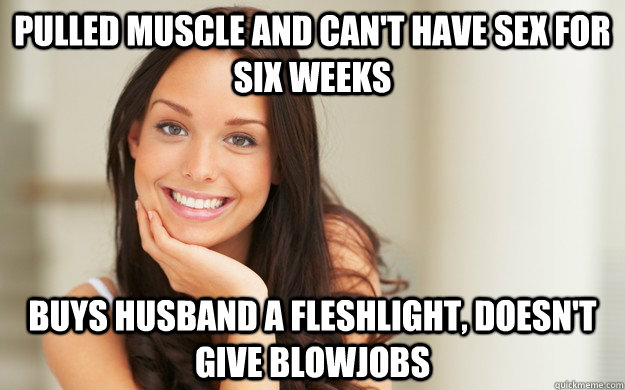 Pulled Muscle And Can T Have Sex For Six Weeks Buys Husband A Fleshlight Doesn T Give Blowjobs