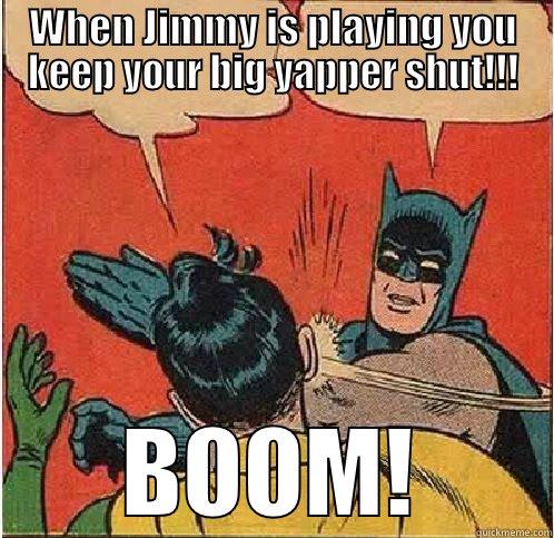 WHEN JIMMY IS PLAYING YOU KEEP YOUR BIG YAPPER SHUT!!! BOOM! Batman Slapping Robin