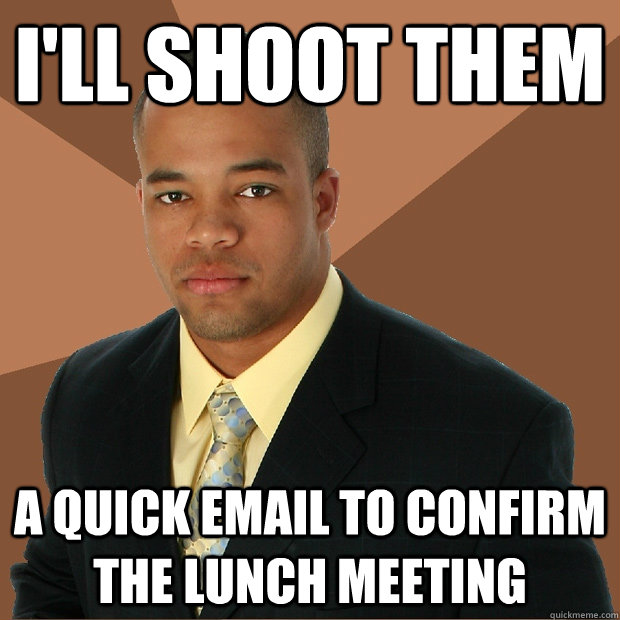 I'll shoot them a quick email to confirm the lunch meeting  Successful Black Man