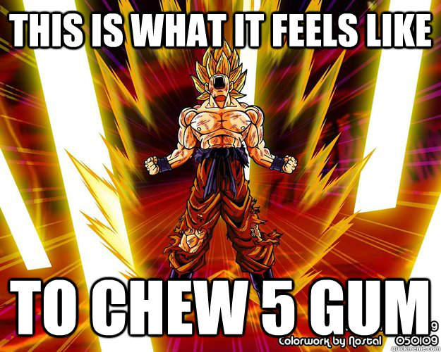 This is what it feels like to chew 5 gum  5 Gum Goku