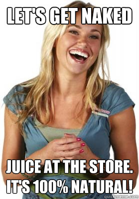 let's get naked juice at the store. it's 100% natural!  Friend Zone Fiona