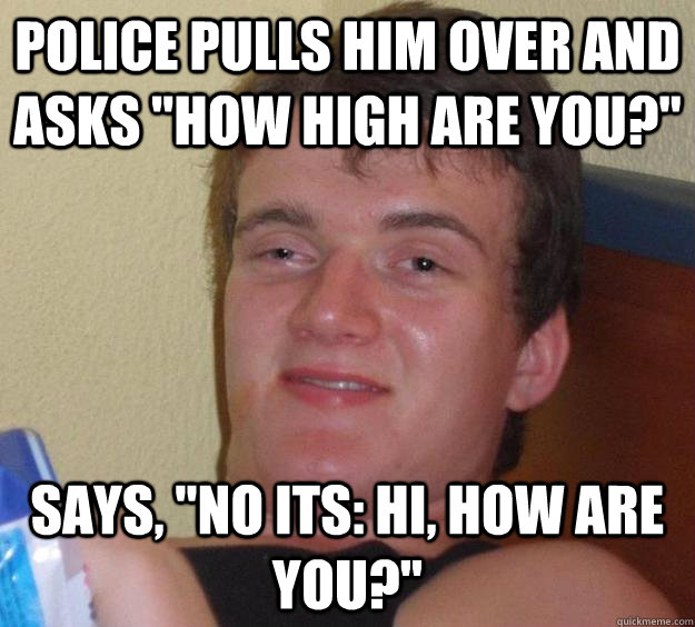 Police pulls him over and asks 