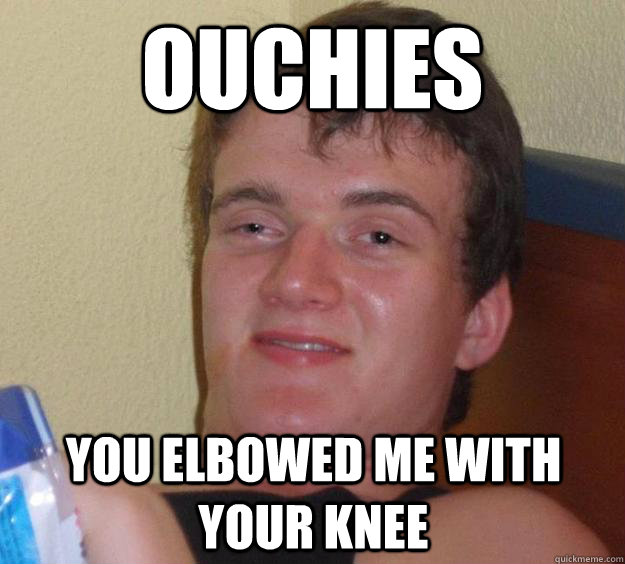 OUCHIES You elbowed me with your knee - OUCHIES You elbowed me with your knee  10 Guy