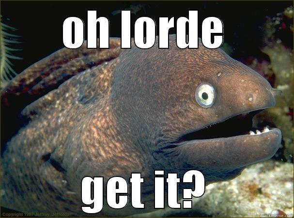 OH LORDE GET IT? Bad Joke Eel