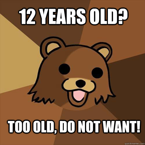 12 years old? Too old, do not want!  Pedobear