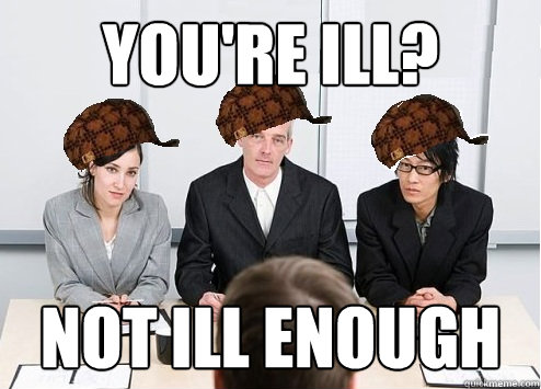 you're ill? not ill enough  Scumbag Employer