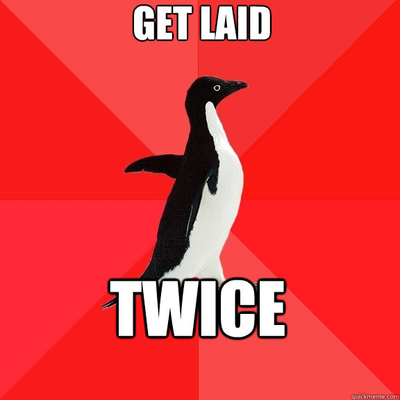 get laid twice  Socially Awesome Penguin