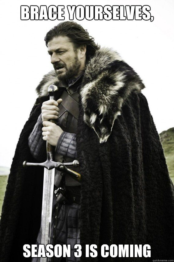 Brace yourselves, Season 3 is coming  