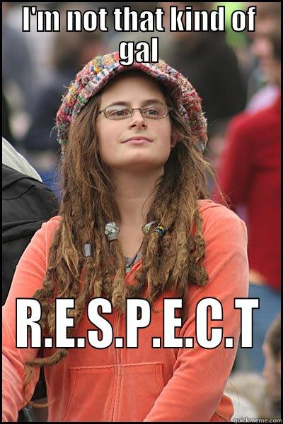 I'M NOT THAT KIND OF GAL R.E.S.P.E.C.T College Liberal