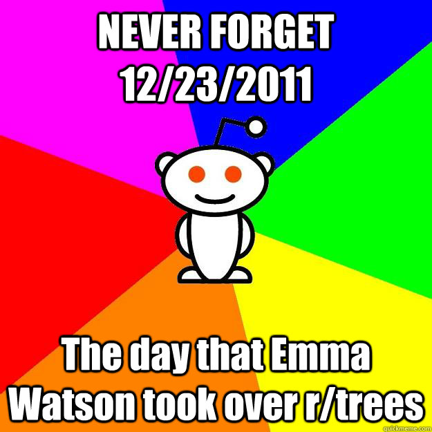 NEVER FORGET 12/23/2011 The day that Emma Watson took over r/trees  Reddit Alien