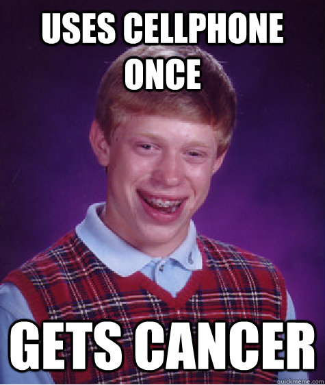 uses cellphone once gets cancer - uses cellphone once gets cancer  Bad Luck Brian